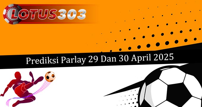 Prediksi Parlay Akurat 29 Dan 30 April 2025